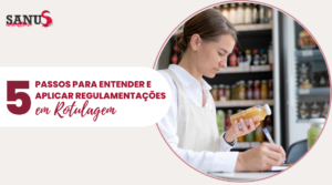 5 Passos Para Entender e Aplicar as Normas de Regulamentações de Rotulagens